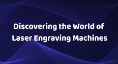 Discovering the World of Laser Engraving Machines